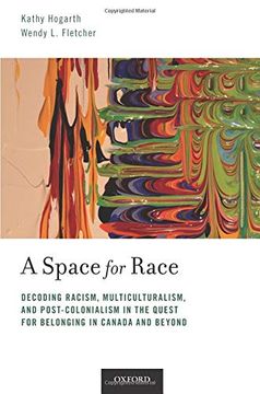 portada A Space for Race: Decoding Racism, Multiculturalism, and Post-Colonialism in the Quest for Belonging in Canada and Beyond (in English)