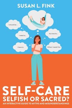 portada Self-Care: Selfish or Sacred? An Interactive Guide to Myths and Misunderstandings (in English)
