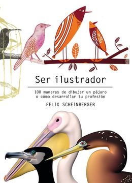 portada Ser Ilustrador: 100 Maneras de Dibujar Un Pájaro O Cómo Desarrollar Tu Profesión (in Spanish)
