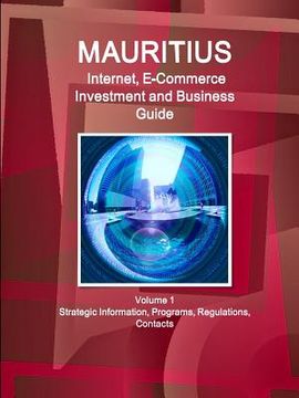 portada Mauritius Internet, E-Commerce Investment and Business Guide Volume 1 Strategic Information, Programs, Regulations, Contacts (en Inglés)