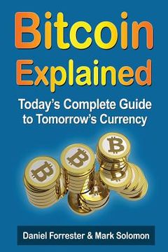 portada Bitcoin Explained: Today's Complete Guide to Tomorrow's Currency (en Inglés)