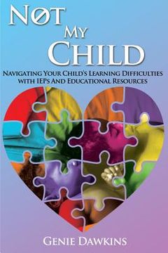 portada Not My Child: Navigating Your Childs Learning Difficulties with Iep's and Educational Resources (in English)