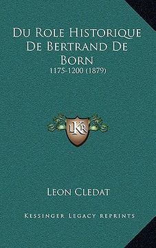 portada Du Role Historique de Bertrand de Born: 1175-1200 (1879) (en Francés)