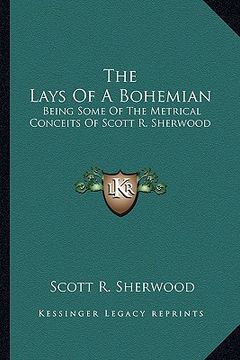 portada the lays of a bohemian: being some of the metrical conceits of scott r. sherwood (en Inglés)