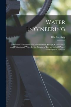 portada Water Engineering [electronic Resource]: a Practical Treatise on the Measurement, Storage, Conveyance, and Utilisation of Water for the Supply of Town (in English)