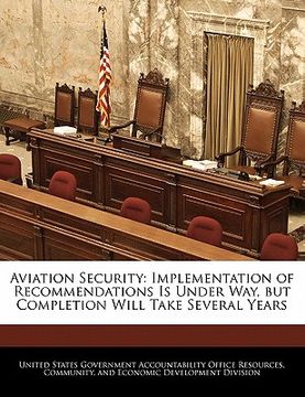 portada aviation security: implementation of recommendations is under way, but completion will take several years (en Inglés)