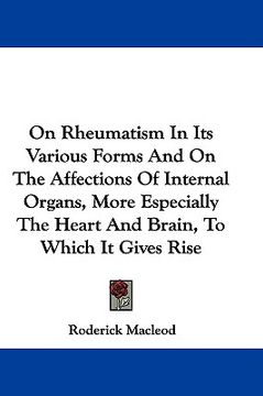portada on rheumatism in its various forms and on the affections of internal organs, more especially the heart and brain, to which it gives rise (en Inglés)
