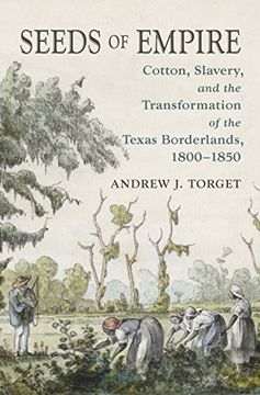 portada Seeds of Empire: Cotton, Slavery, and the Transformation of the Texas Borderlands, 1800-1850 (The David j. Weber Series in the new Borderlands History) (en Inglés)
