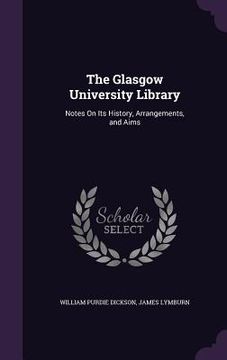 portada The Glasgow University Library: Notes On Its History, Arrangements, and Aims (en Inglés)