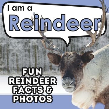 portada I am a Reindeer: A Children's Book with Fun and Educational Animal Facts with Real Photos! (en Inglés)