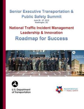 portada Senior Executive Transportation & Public Safety Summit: National Traffic Incident Management Leadership & Innovation, Roadmap for Success (en Inglés)