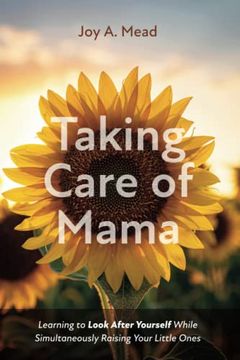portada Taking Care of Mama: Learning to Look After Yourself While Simultaneously Raising Your Little Ones (en Inglés)
