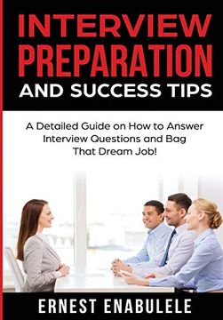 portada Interview Preparation and Success Tips: A Detailed Guide on how to Answer Interview Questions and bag That Dream Job! (in English)