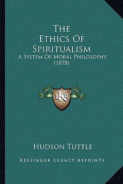 portada the ethics of spiritualism: a system of moral philosophy (1878) (en Inglés)