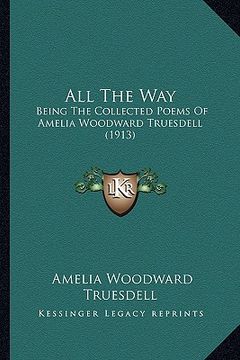 portada all the way: being the collected poems of amelia woodward truesdell (1913being the collected poems of amelia woodward truesdell (19 (en Inglés)