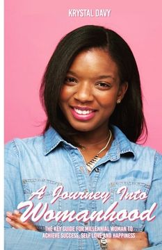 portada A Journey Into Womanhood: The Key Guide For Millennial Woman to Achieve Success, Self-Love and Happiness (en Inglés)