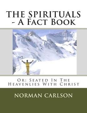 portada THE SPIRITUALS - A Fact Book: Or: Seated In The Heavenlies With Christ (en Inglés)
