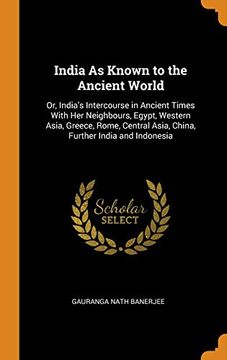 portada India as Known to the Ancient World: Or, India's Intercourse in Ancient Times With her Neighbours, Egypt, Western Asia, Greece, Rome, Central Asia, China, Further India and Indonesia 