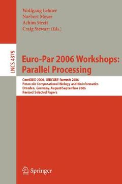 portada euro-par 2006: parallel processing: workshops: coregrid 2006, unicore summit 2006, petascale computational biology and bioinformatics, dresden, german (en Inglés)