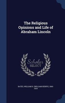 portada The Religious Opinions and Life of Abraham Lincoln (en Inglés)