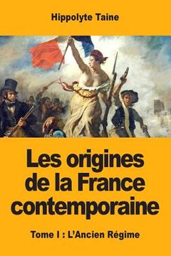 portada Les origines de la France contemporaine: Tome I: L'Ancien Régime