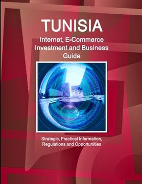 portada Tunisia Internet, E-Commerce Investment and Business Guide - Strategic, Practical Information, Regulations and Opportunities (in English)