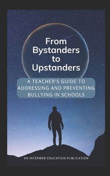 portada From Bystanders to Upstanders: A Teacher's Guide to Addressing and Preventing Bullying in Schools (in English)