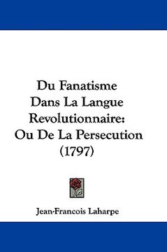 portada du fanatisme dans la langue revolutionnaire: ou de la persecution (1797) (en Inglés)