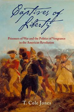 portada Captives of Liberty: Prisoners of War and the Politics of Vengeance in the American Revolution (en Inglés)