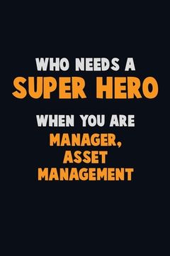 portada Who Need A SUPER HERO, When You Are Manager, Asset Management: 6X9 Career Pride 120 pages Writing Notebooks (in English)