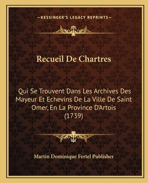 portada Recueil De Chartres: Qui Se Trouvent Dans Les Archives Des Mayeur Et Echevins De La Ville De Saint Omer, En La Province D'Artois (1739) (en Francés)