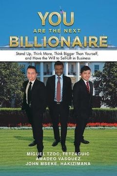 portada You are the Next Billionaire: Stand up, Think More, Think Bigger Than Yourself, and Have the Will to Self-Lift in Business (en Inglés)