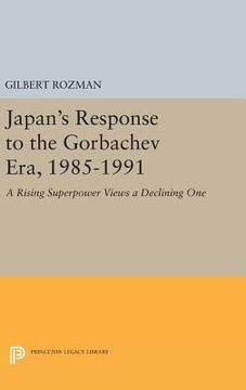 portada Japan's Response to the Gorbachev Era, 1985-1991: A Rising Superpower Views a Declining one (Princeton Legacy Library) 