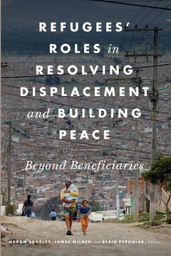 portada Refugees' Roles in Resolving Displacement and Building Peace: Beyond Beneficiaries (en Inglés)