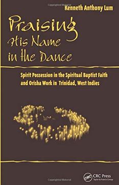 portada Praising his Name in the Dance: Spirit Possession in the Spiritual Baptist Faith and Orisha Work in Trinidad, West Indies (Studies in Latin America and the Caribbean) 