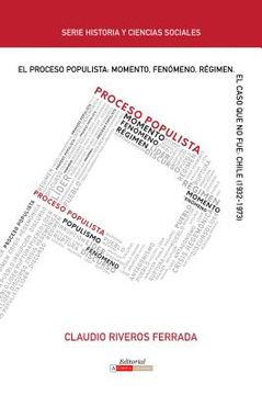 portada El Proceso Populista: Momento, Fenomeno y Regimen: El Caso que no Fue: Chile (1932-1973) (Historia y Ciencias Sociales)