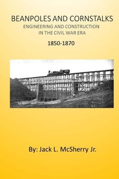 portada Beanpoles and Cornstalks: Engineering and Construction in the Civil War Era (en Inglés)
