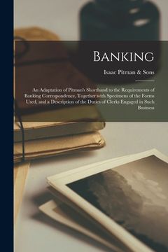 portada Banking; an Adaptation of Pitman's Shorthand to the Requirements of Banking Correspondence, Together With Specimens of the Forms Used, and a Descripti (in English)