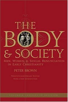 portada The Body and Society: Men, Women, and Sexual Renunciation in Early Christianity (Columbia Classics in Religion) (en Inglés)