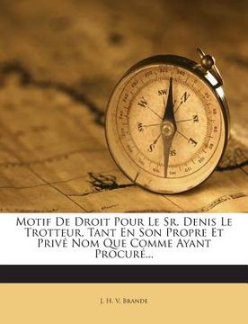 portada Motif De Droit Pour Le Sr. Denis Le Trotteur, Tant En Son Propre Et Privé Nom Que Comme Ayant Procuré... (en Francés)