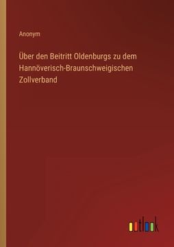 portada Über den Beitritt Oldenburgs zu dem Hannöverisch-Braunschweigischen Zollverband (en Alemán)