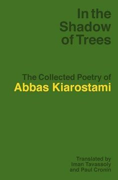 portada In the Shadow of Trees: The Collected Poetry of Abbas Kiarostami (en Inglés)