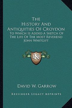 portada the history and antiquities of croydon: to which is added a sketch of the life of the most reverend john whitgift