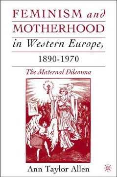 portada feminism and motherhood in western europe, 1890-1970: the maternal dilemma (en Inglés)