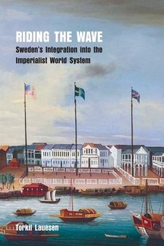 portada Riding the Wave: Sweden’S Integration Into the Imperialist World System (en Inglés)