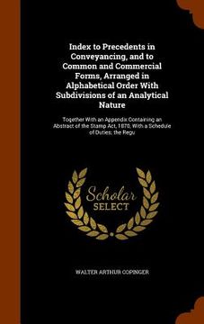 portada Index to Precedents in Conveyancing, and to Common and Commercial Forms, Arranged in Alphabetical Order With Subdivisions of an Analytical Nature: Tog (en Inglés)