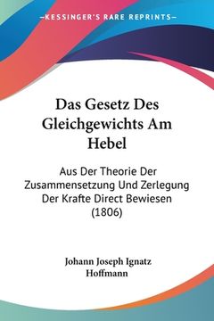 portada Das Gesetz Des Gleichgewichts Am Hebel: Aus Der Theorie Der Zusammensetzung Und Zerlegung Der Krafte Direct Bewiesen (1806) (en Alemán)