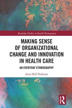 portada Making Sense of Organizational Change and Innovation in Health Care: An Everyday Ethnography (Routledge Studies in Health Management) (en Inglés)