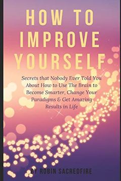 portada How to Improve Yourself: Secrets That Nobody Ever Told you About how to use the Brain to Become Smarter, Change Your Paradigms and get Amazing Results in Life (in English)
