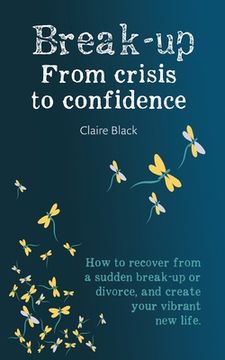 portada Break-up From Crisis to Confidence: How to recover from a sudden break-up or divorce, and create your vibrant new life